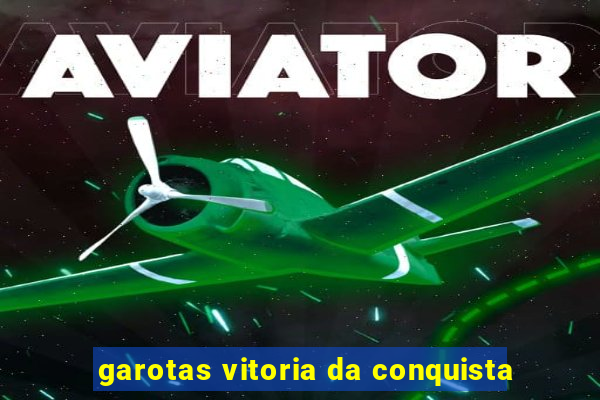 garotas vitoria da conquista